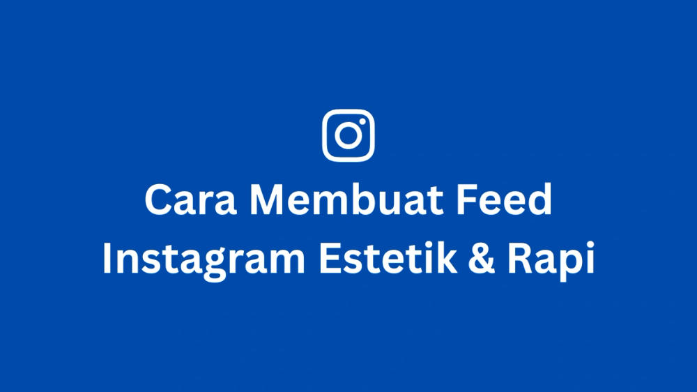 Cara Membuat Feed Instagram Estetik & Rapi (Panduan Lengkap 2026)
