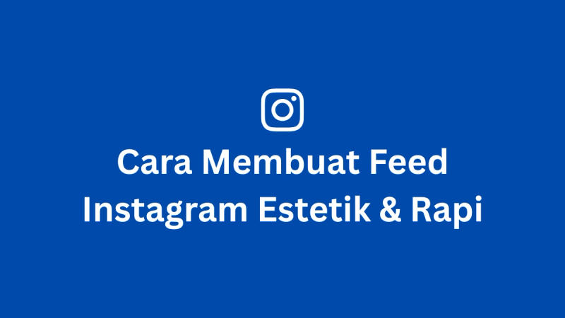 Cara Membuat Feed Instagram Estetik & Rapi (Panduan Lengkap 2026)